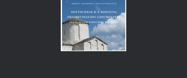 Since 2004, Victor Genke and I have been translating into English the Latin writings of Gottschalk of Orbais, a ninth-century monk whose teachings on divine predestination started a major controversy...